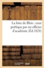 Image for La Foire de Blois: Essai Poetique Par Un Officier d&#39;Academie (Ed.1824) : Speciales