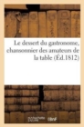 Image for Le Dessert Du Gastronome, Chansonnier Des Amateurs de la Table (Ed.1812)