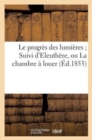 Image for Le Progres Des Lumieres Suivi d&#39;Eleuthere, Ou La Chambre A Louer (Ed.1853)