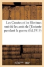 Image for Les Croates Et Les Slovenes Ont Ete Les Amis de l&#39;Entente Pendant La Guerre (Ed.1919)