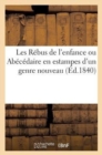 Image for Les Rebus de l&#39;Enfance Ou Abecedaire En Estampes d&#39;Un Genre Nouveau (Ed.1840) : On Apprend A Lire Aux Enfans A l&#39;Aide de 26 Jolies Gravures Et d&#39;Historiettes Amusantes