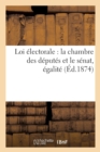 Image for Loi Electorale: La Chambre Des Deputes Et Le Senat, Egalite (Ed.1874)