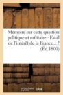 Image for Memoire Sur Cette Question Politique Et Militaire: Est-Il de l&#39;Interet de la France... ? (Ed.1800) : Mayence En Etat de Forteresse ?