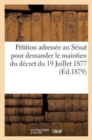 Image for Petition Adressee Au Senat Pour Demander Le Maintien Du Decret Du 19 Juillet 1877 (Ed.1879)