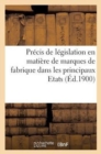 Image for Precis de Legislation En Matiere de Marques de Fabrique Dans Les Principaux Etats (Ed.1900)