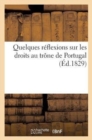 Image for Quelques Reflexions Sur Les Droits Au Trone de Portugal (Ed.1829)