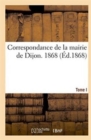 Image for Correspondance de la Mairie de Dijon. 1. - 1868
