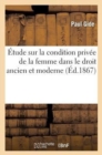 Image for ?tude Sur La Condition Priv?e de la Femme Dans Le Droit Ancien Et Moderne