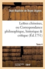 Image for Lettres Chinoises, Ou Correspondance Philosophique, Historique &amp; Critique. Tome 4