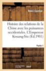Image for Histoire Des Relations de la Chine Avec Les Puissances Occidentales. l&#39;Empereur Kouang-Siu. Partie 1
