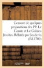 Image for Censure de Quelques Propositions Des Pp. Le Comte Et Le Gobien Jesuites. Refutee Par Les Ecrits