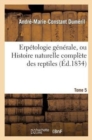 Image for Erp?tologie G?n?rale, Ou Histoire Naturelle Compl?te Des Reptiles. Tome 5