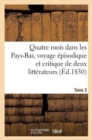 Image for Quatre Mois Dans Les Pays-Bas, Voyage Episodique Et Critique de Deux Litterateurs. T. 3 : Dans La Belgique Et La Hollande
