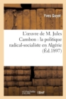 Image for L&#39;Oeuvre de M. Jules Cambon: La Politique Radicale-Socialiste En Alg?rie