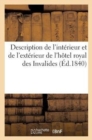 Image for Description de l&#39;Interieur Et de l&#39;Exterieur de l&#39;Hotel Royal Des Invalides : Contenant Un Precis Historique Sur La Translation Des Cendres de Napoleon