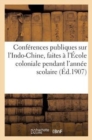 Image for Conferences Publiques Sur l&#39;Indo-Chine, Faites A l&#39;Ecole Coloniale Pendant l&#39;Annee Scolaire