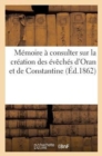 Image for Memoire A Consulter Sur La Creation Des Eveches d&#39;Oran Et de Constantine
