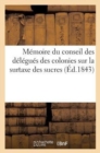 Image for Memoire Du Conseil Des Delegues Des Colonies Sur La Surtaxe Des Sucres