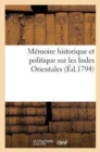 Image for Memoire Historique Et Politique Sur Les Indes Orientales, Ou l&#39;Expose Succinct Des Grands : Avantages Que La Republique Francaise Pourrait Retirer de Ses Nouveaux Etablissements...