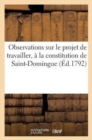 Image for Observations Sur Le Projet de Travailler, Dans La Circonstance Presente, A La Constitution : de Saint-Domingue; Par Un Creole Du Sud, Emprisonne Au Nord...