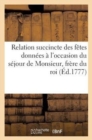 Image for Relation Succincte Des Fetes Donnees A l&#39;Occasion Du Sejour de Monsieur, Frere Du Roi, A Marseille