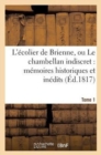 Image for L&#39;Ecolier de Brienne, Ou Le Chambellan Indiscret: Memoires Historiques Et Inedits. T. 1