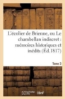 Image for L&#39;Ecolier de Brienne, Ou Le Chambellan Indiscret: Memoires Historiques Et Inedits. T. 3