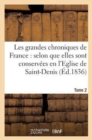 Image for Les Grandes Chroniques de France: Selon Que Elles Sont Conserv?es En l&#39;Eglise de Saint-Denis.... 2
