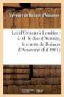 Image for Les d&#39;Orleans A Londres: A M. Le Duc d&#39;Aumale, Le Comte de Buisson d&#39;Aussonne
