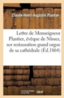 Image for Lettre de Monseigneur Plantier, ?v?que de N?mes, Sur La Restauration Du Grand Orgue de Sa Cath?drale