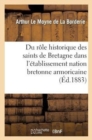 Image for Du R?le Historique Des Saints de Bretagne Dans l&#39;?tablissement de la Nation Bretonne Armoricaine