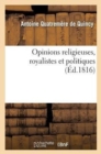 Image for Opinions Religieuses, Royalistes Et Politiques, de M. Antoine Quatrem?re de Quincy