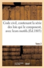 Image for Code Civil, Contenant La Serie Des Lois Qui Le Composent, Avec Leurs Motifs. 2