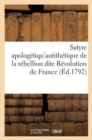 Image for Satyre Apologetiqu&#39;antithetique de la Rebellion Dite Revolution de France