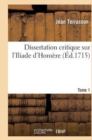 Image for Dissertation Critique Sur l&#39;Iliade d&#39;Hom?re. T. 1
