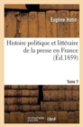 Image for Histoire Politique Et Litt?raire de la Presse En France. T. 7