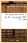 Image for Des Irrigations: Suivant La Loi Du 16 Septembre 1807