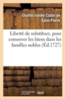 Image for Libert? de Substituer, Pour Conserver Les Biens Dans Les Familles Nobles