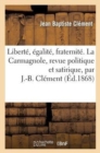 Image for Libert?, ?galit?, Fraternit?. La Carmagnole, Revue Politique Et Satirique, Par J.-B. Cl?ment