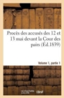 Image for Proces Des Accuses Des 12 Et 13 Mai Devant La Cour Des Pairs.Volume 1, Partie 1