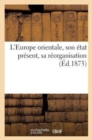 Image for L&#39;Europe Orientale, Son Etat Present, Sa Reorganisation : Avec Deux Tableaux Ethnographiques Et Politiques