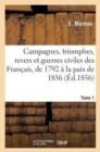 Image for Campagnes, Triomphes, Revers Et Guerres Civiles Des Fran?ais, de 1792 ? La Paix de 1856. Tome 1