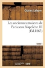 Image for Les Anciennes Maisons de Paris Sous Napol?on III. Tome 1