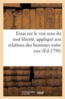 Image for Essai Sur Le Vrai Sens Du Mot Liberte, Applique Aux Relations Des Hommes Entre Eux