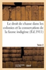 Image for Le Droit de Chasse Dans Les Colonies Et La Conservation de la Faune Indigene. T. 2
