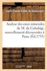 Image for Analyse Des Eaux Minerales de M. de Calsabigi, Nouvellement Decouvertes A Passy : A Laquelle on a Joint Une Suite d&#39;Experiences Sur La Maniere de Retirer, de Ces Memes Eaux