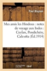 Image for Mes Amis Les Hindous: Notes de Voyage Aux Indes: Ceylan, Pondich?ry, Calcutta