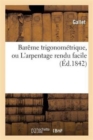 Image for Bar?me Trigonom?trique, Ou l&#39;Arpentage Rendu Facile: Suivi Du Guide Indispensable de l&#39;Arpenteur