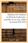 Image for Madame Du Ch?telet, Ou Point de Lendemain, Com?die En Un Acte, M?l?e de Chants