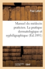Image for Manuel Du Medecin Praticien. La Pratique Dermatologique Et Syphiligraphique
